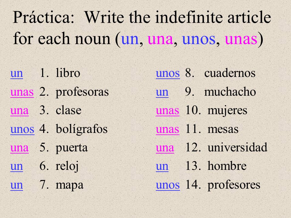 Práctica: Write the indefinite article for each noun (un, una, unos, unas)