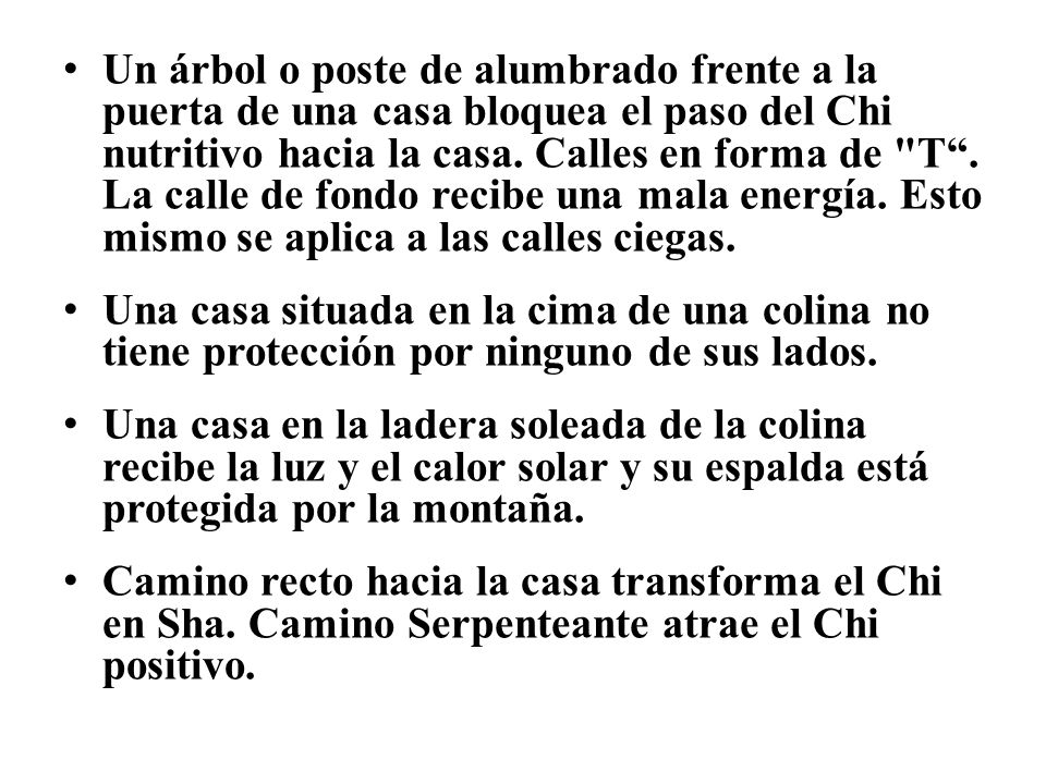 Un árbol o poste de alumbrado frente a la puerta de una casa bloquea el paso del Chi nutritivo hacia la casa. Calles en forma de T . La calle de fondo recibe una mala energía. Esto mismo se aplica a las calles ciegas.