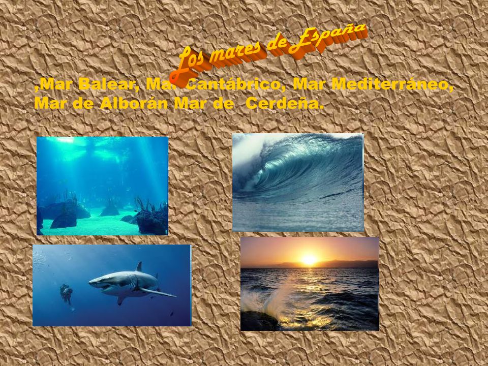 Los mares de España ,Mar Balear, Mar Cantábrico, Mar Mediterráneo, Mar de Alborán Mar de Cerdeña.