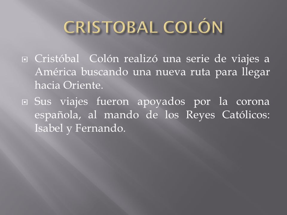 CRISTOBAL COLÓN Cristóbal Colón realizó una serie de viajes a América buscando una nueva ruta para llegar hacia Oriente.