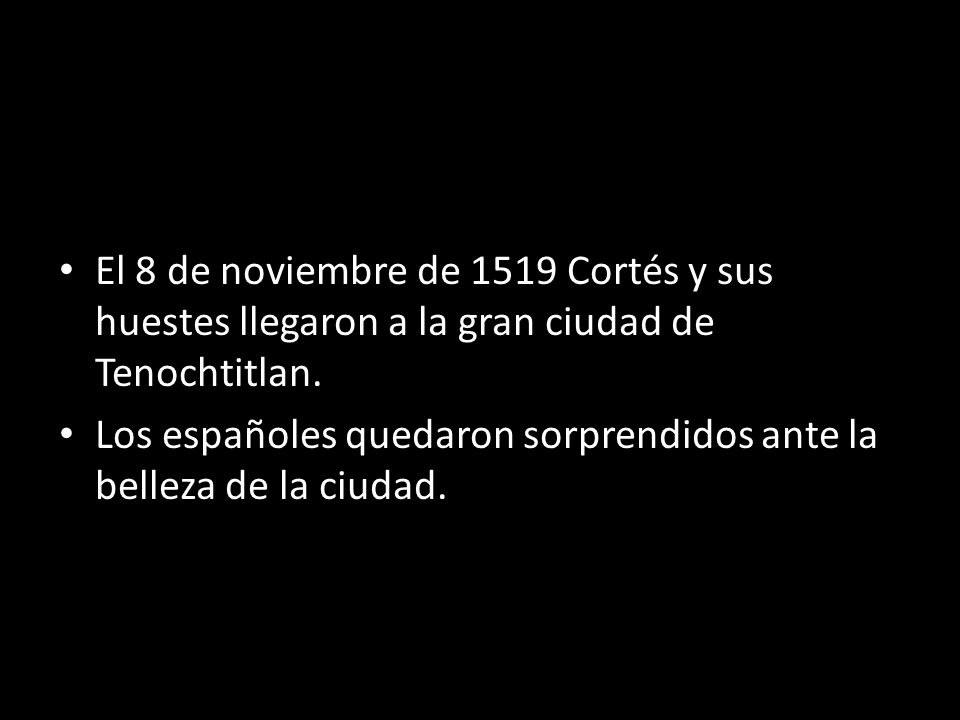 El 8 de noviembre de 1519 Cortés y sus huestes llegaron a la gran ciudad de Tenochtitlan.