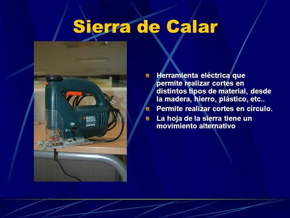 Sierra de Calar Herramienta eléctrica que permite realizar cortes en distintos tipos de material, desde la madera, hierro, plástico, etc..