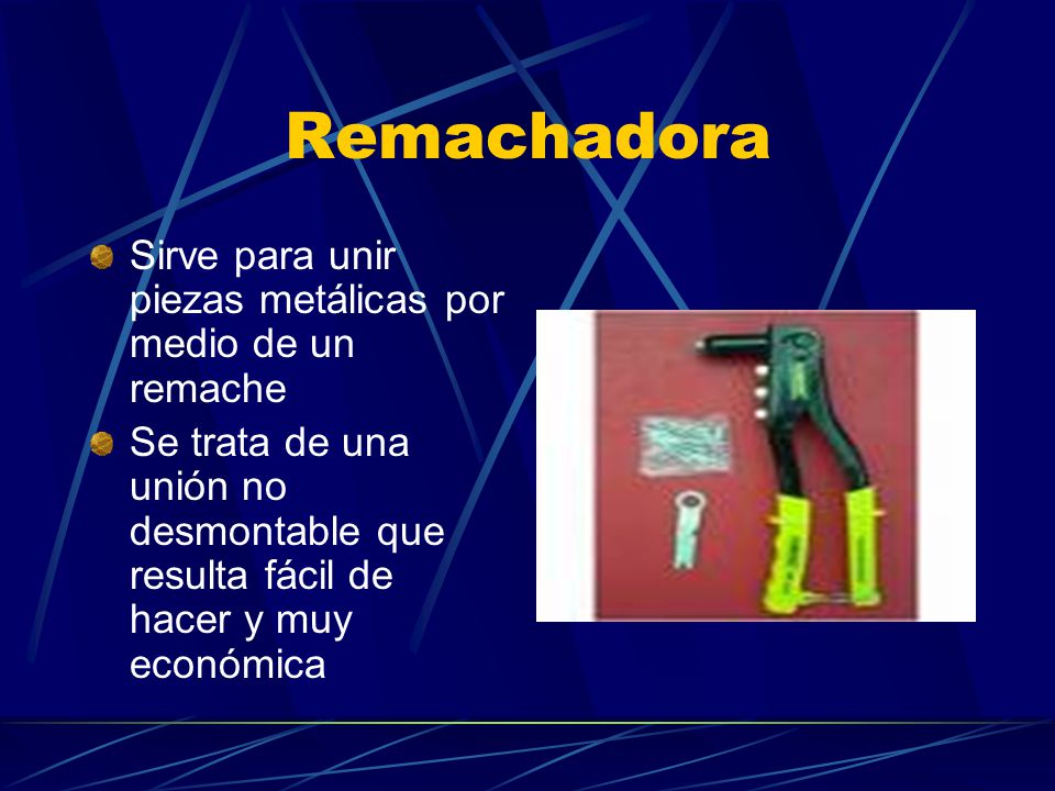Remachadora Sirve para unir piezas metálicas por medio de un remache