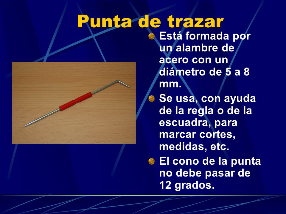 Punta de trazar Está formada por un alambre de acero con un diámetro de 5 a 8 mm.
