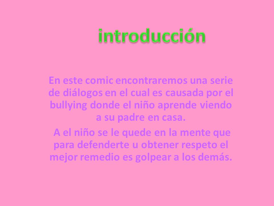 introducción En este comic encontraremos una serie de diálogos en el cual es causada por el bullying donde el niño aprende viendo a su padre en casa.