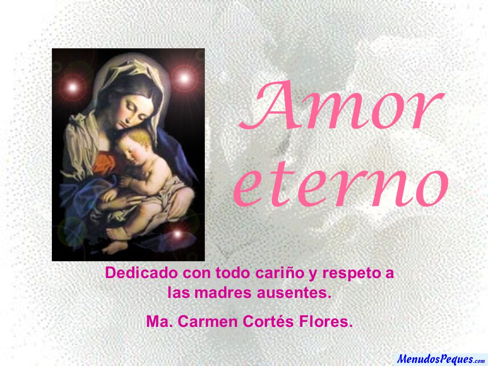 Amor eterno Dedicado con todo cariño y respeto a las madres ausentes.