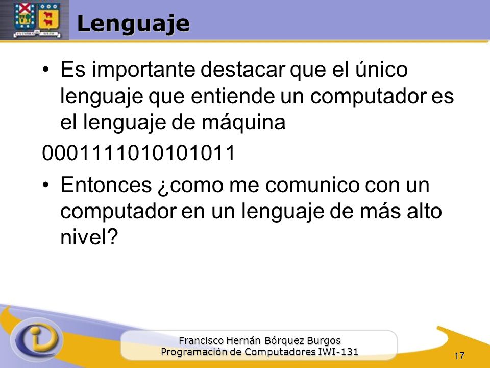 Lenguaje Es importante destacar que el único lenguaje que entiende un computador es el lenguaje de máquina.