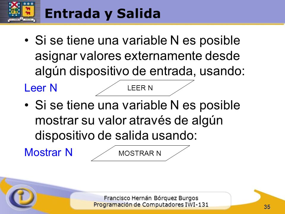 Entrada y Salida Si se tiene una variable N es posible asignar valores externamente desde algún dispositivo de entrada, usando: