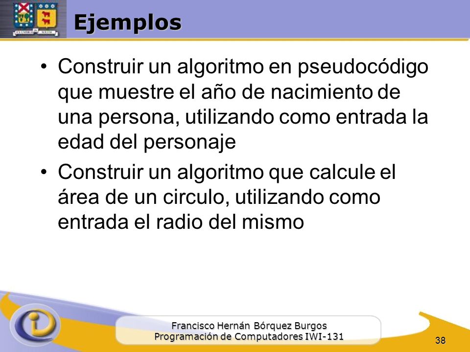 Ejemplos Construir un algoritmo en pseudocódigo que muestre el año de nacimiento de una persona, utilizando como entrada la edad del personaje.
