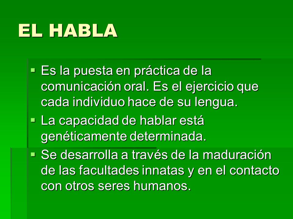EL HABLA Es la puesta en práctica de la comunicación oral. Es el ejercicio que cada individuo hace de su lengua.