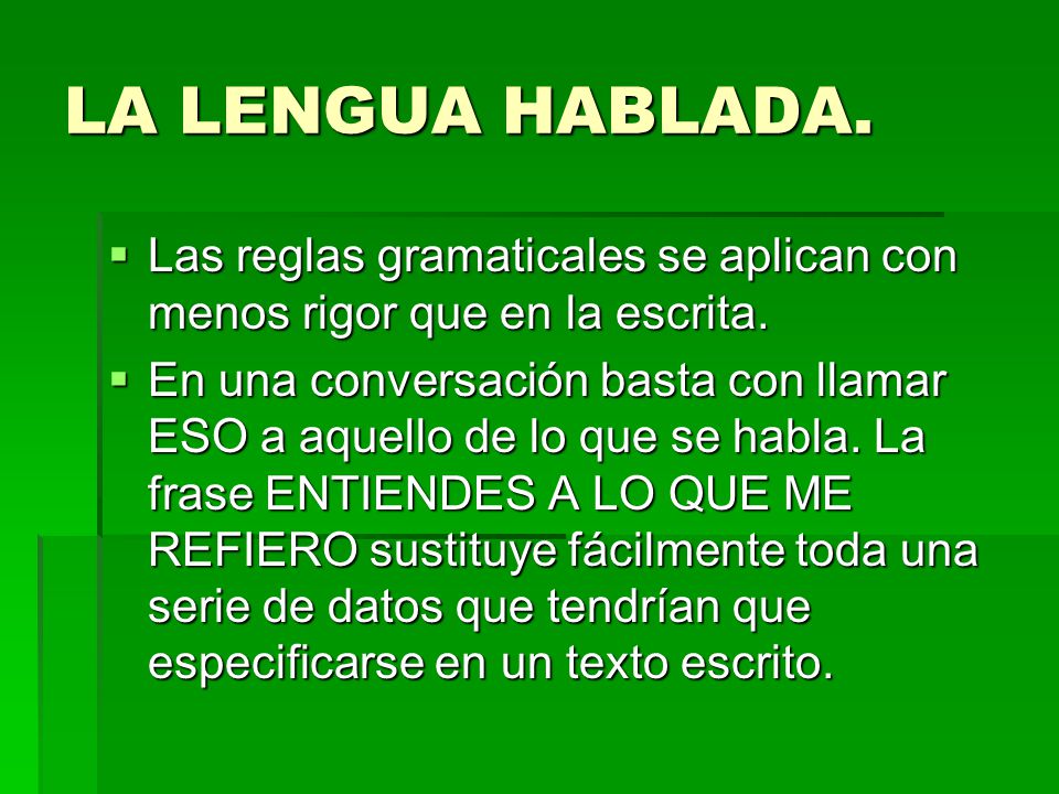 LA LENGUA HABLADA. Las reglas gramaticales se aplican con menos rigor que en la escrita.