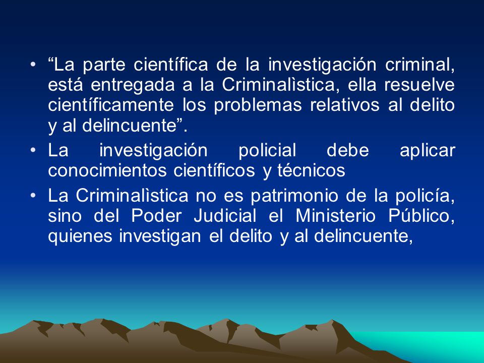 La parte científica de la investigación criminal, está entregada a la Criminalìstica, ella resuelve científicamente los problemas relativos al delito y al delincuente .