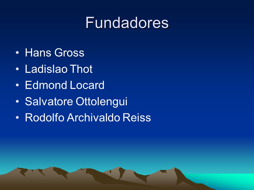 Fundadores Hans Gross Ladislao Thot Edmond Locard Salvatore Ottolengui