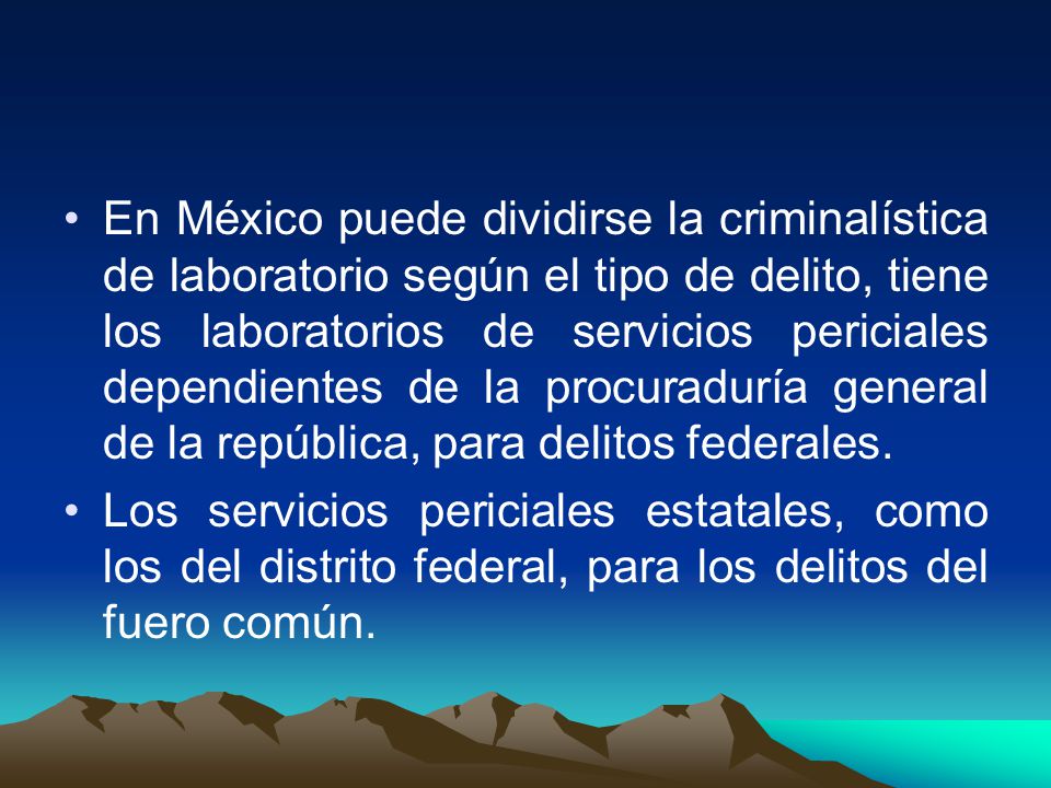 En México puede dividirse la criminalística de laboratorio según el tipo de delito, tiene los laboratorios de servicios periciales dependientes de la procuraduría general de la república, para delitos federales.