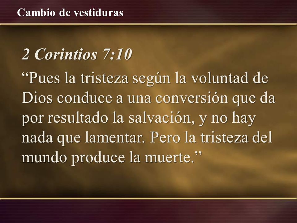 2 Corintios 7:10 Pues la tristeza según la voluntad de Dios conduce a una conversión que da por resultado la salvación, y no hay nada que lamentar.