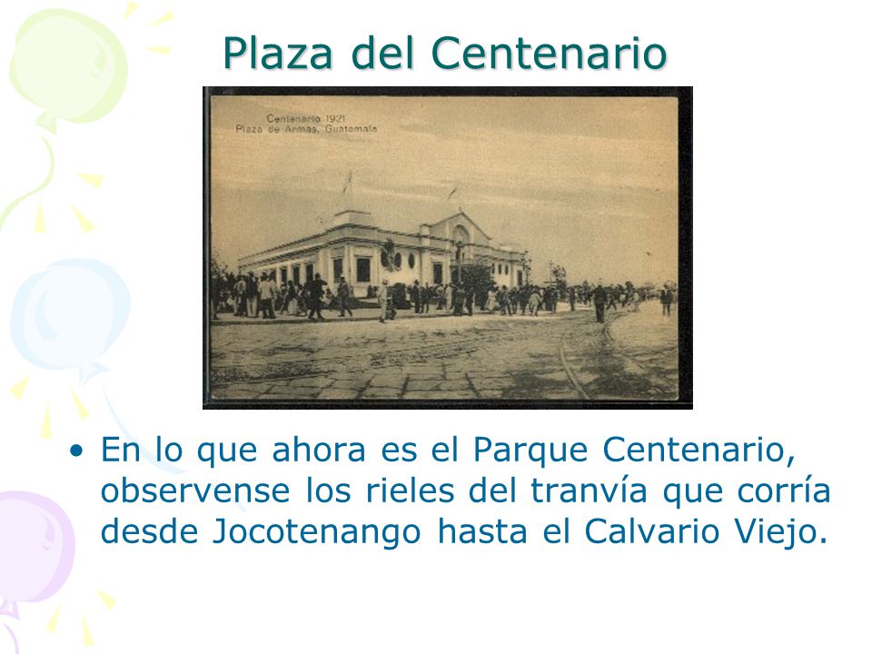 Plaza del Centenario En lo que ahora es el Parque Centenario, observense los rieles del tranvía que corría desde Jocotenango hasta el Calvario Viejo.