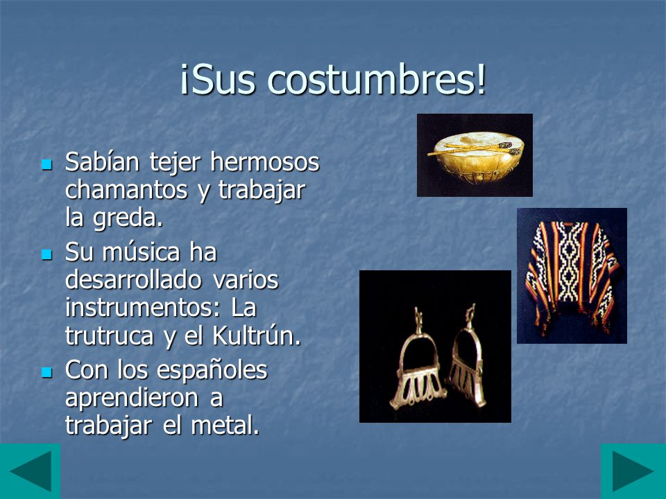 ¡Sus costumbres! Sabían tejer hermosos chamantos y trabajar la greda.