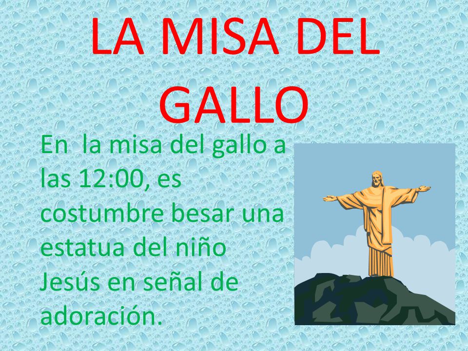 LA MISA DEL GALLO En la misa del gallo a las 12:00, es costumbre besar una estatua del niño Jesús en señal de adoración.