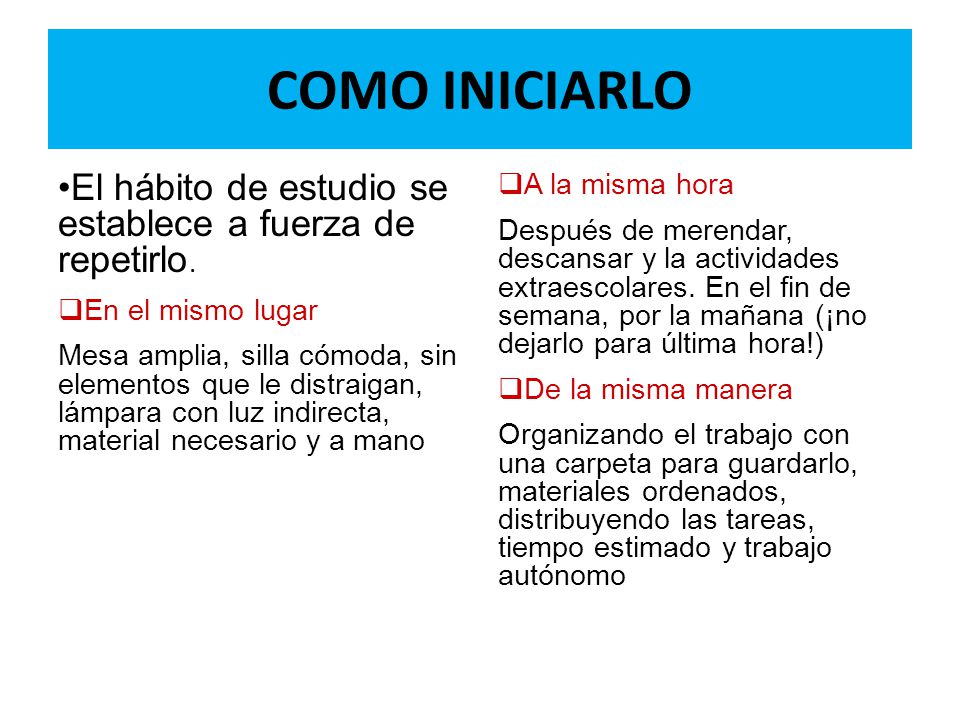 COMO INICIARLO El hábito de estudio se establece a fuerza de repetirlo. En el mismo lugar.