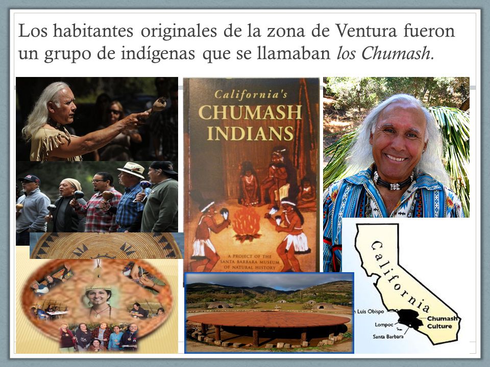 Los habitantes originales de la zona de Ventura fueron un grupo de indígenas que se llamaban los Chumash.