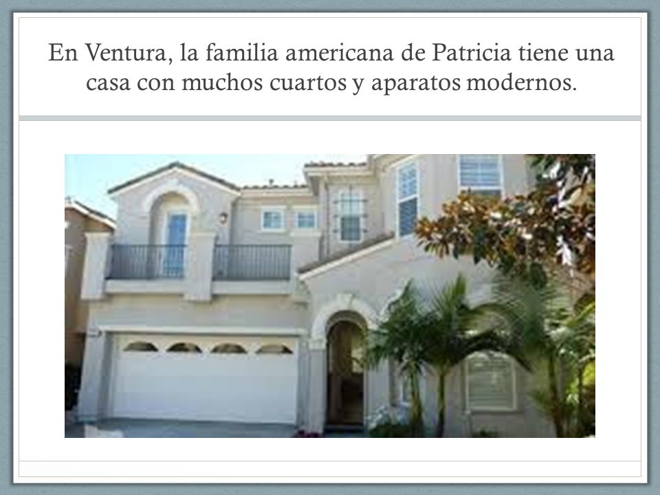 En Ventura, la familia americana de Patricia tiene una casa con muchos cuartos y aparatos modernos.