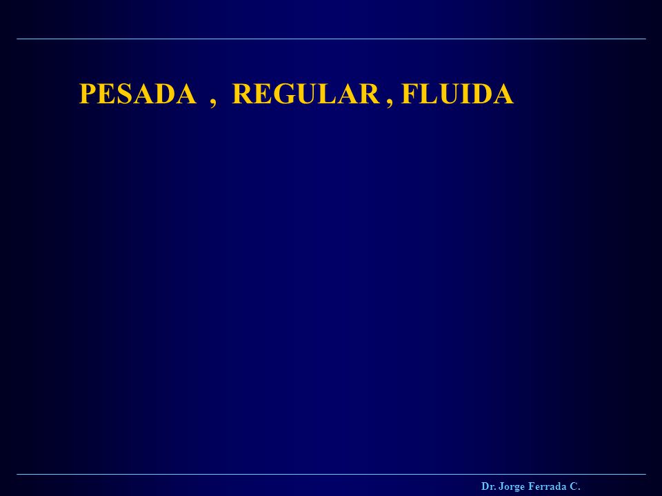 PESADA , REGULAR , FLUIDA Dr. Jorge Ferrada C.
