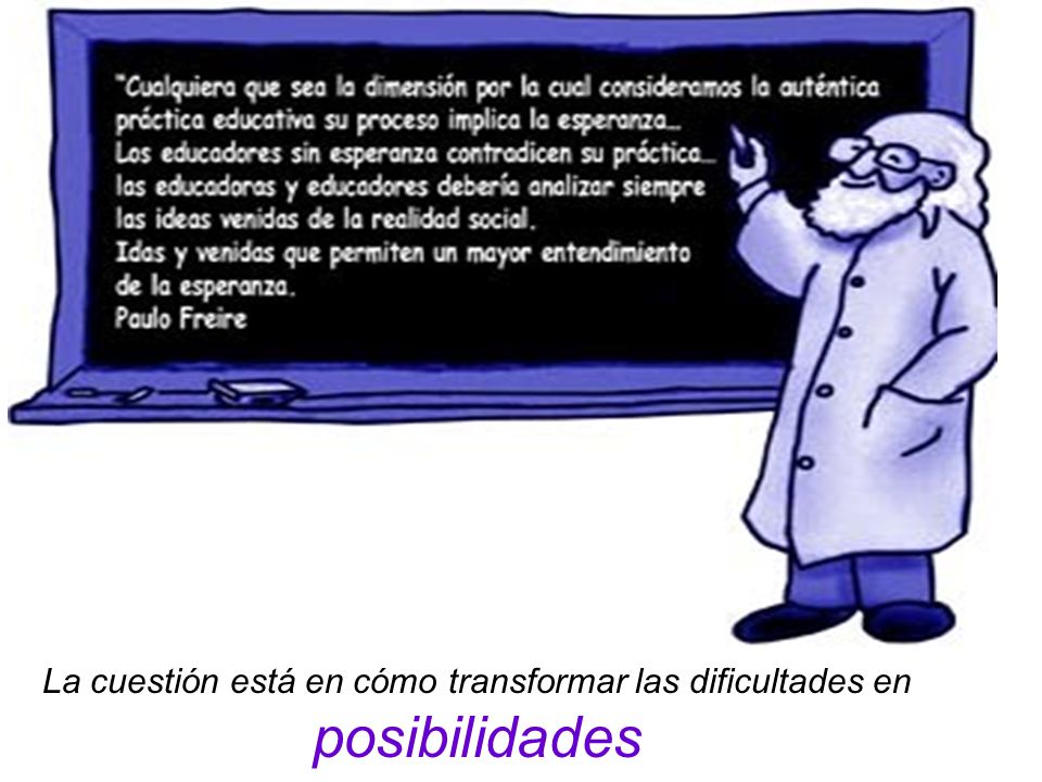 La cuestión está en cómo transformar las dificultades en posibilidades