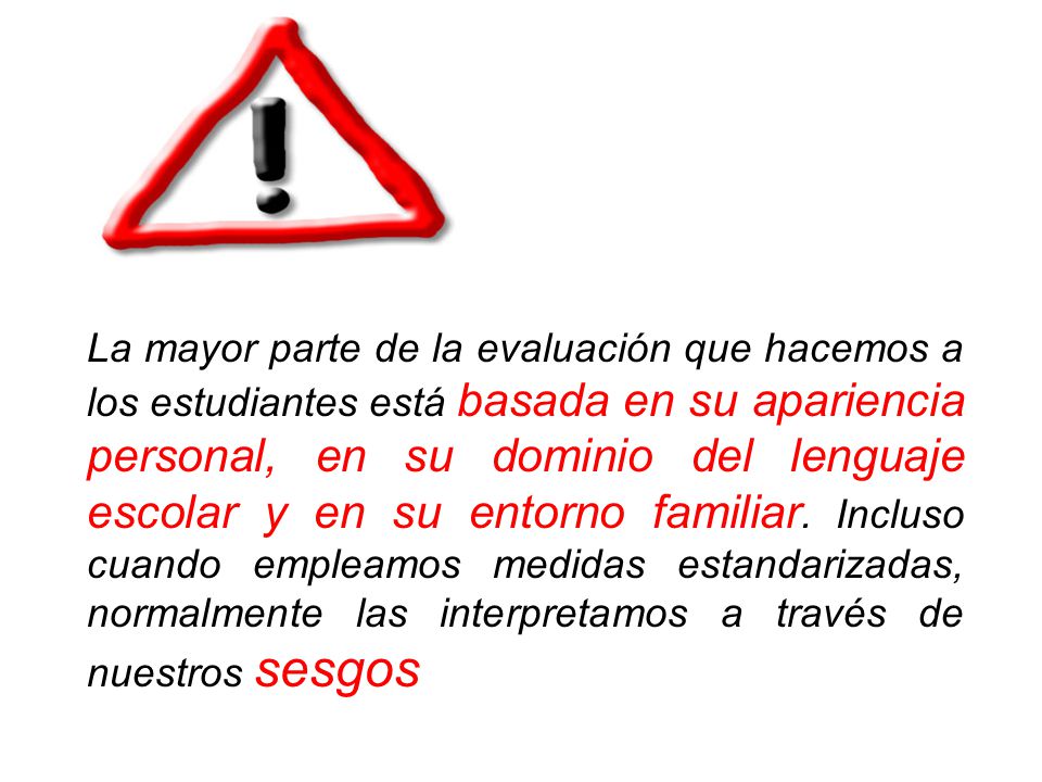 La mayor parte de la evaluación que hacemos a los estudiantes está basada en su apariencia personal, en su dominio del lenguaje escolar y en su entorno familiar.