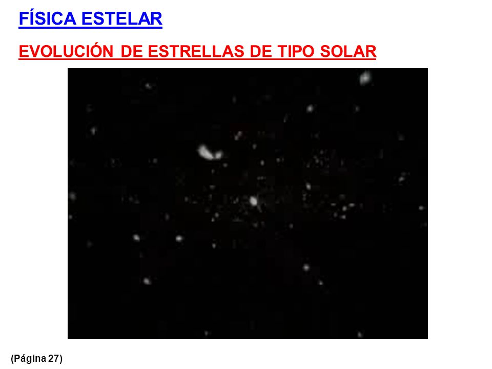 FÍSICA ESTELAR EVOLUCIÓN DE ESTRELLAS DE TIPO SOLAR (Página 27)
