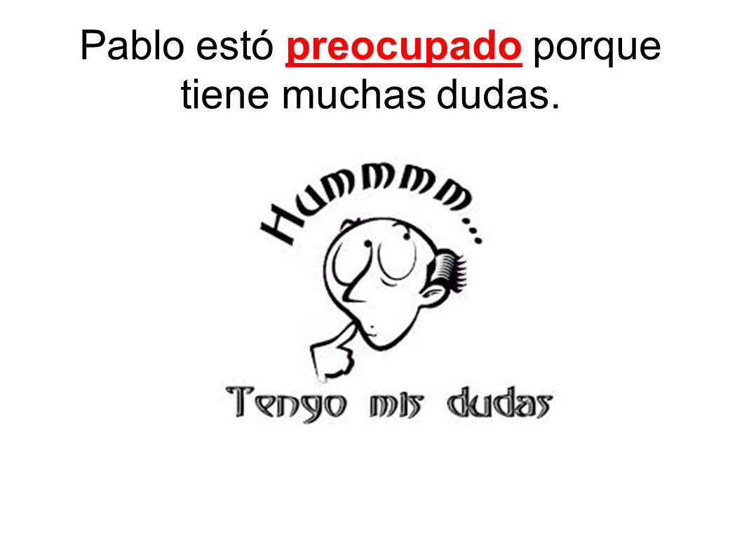 Pablo estó preocupado porque tiene muchas dudas.