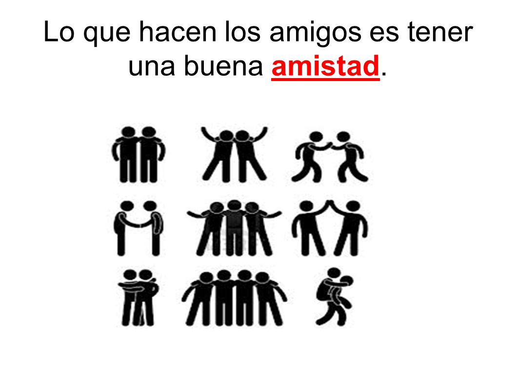 Lo que hacen los amigos es tener una buena amistad.
