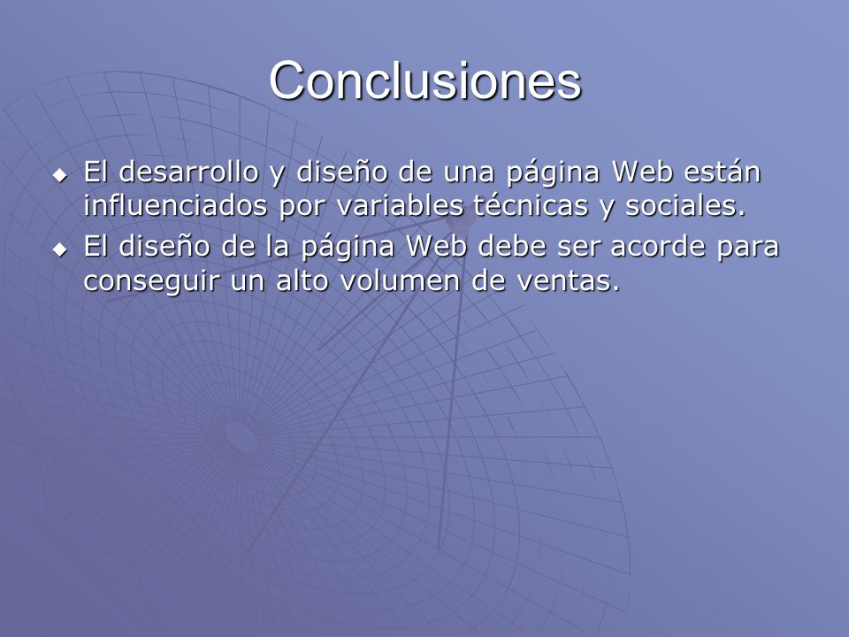 Conclusiones El desarrollo y diseño de una página Web están influenciados por variables técnicas y sociales.