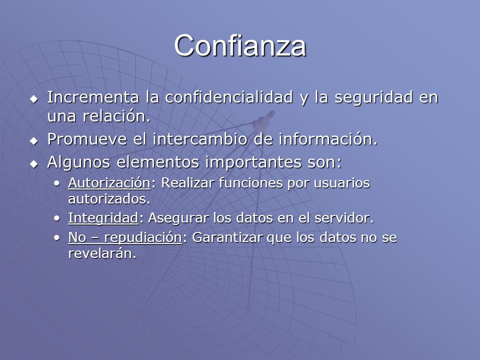 Confianza Incrementa la confidencialidad y la seguridad en una relación. Promueve el intercambio de información.