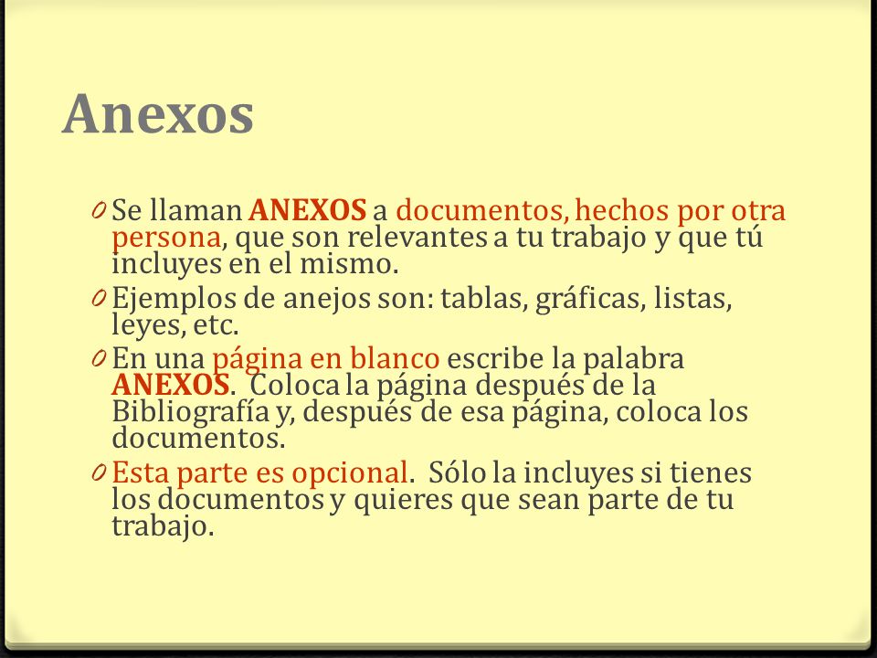 Anexos Se llaman ANEXOS a documentos, hechos por otra persona, que son relevantes a tu trabajo y que tú incluyes en el mismo.