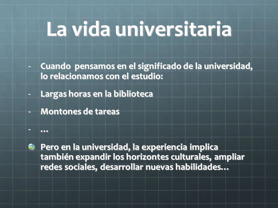 La vida universitaria Cuando pensamos en el significado de la universidad, lo relacionamos con el estudio: