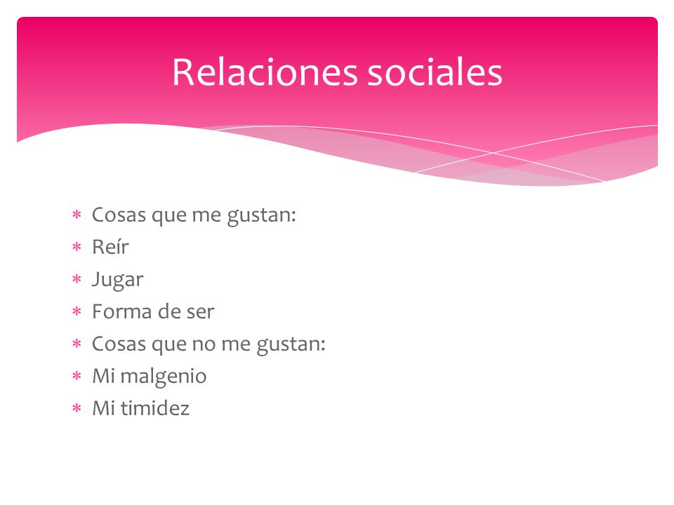 Relaciones sociales Cosas que me gustan: Reír Jugar Forma de ser