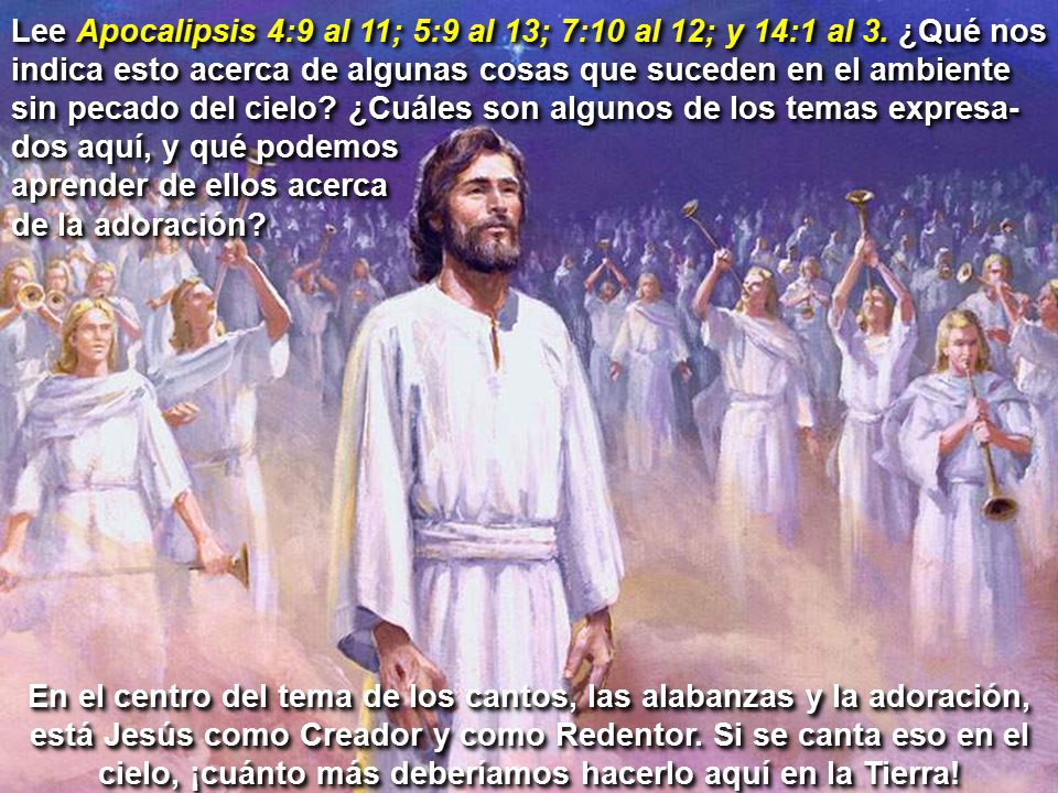 Lee Apocalipsis 4:9 al 11; 5:9 al 13; 7:10 al 12; y 14:1 al 3