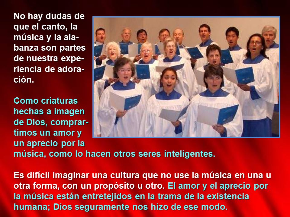 No hay dudas de que el canto, la. música y la ala- banza son partes. de nuestra expe- riencia de adora-