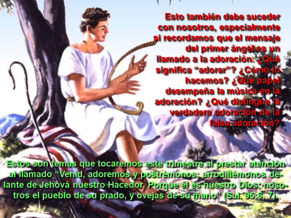 Esto también debe suceder con nosotros, especialmente si recordamos que el mensaje del primer ángel es un llamado a la adoración. ¿Qué significa adorar ¿Cómo lo hacemos ¿Qué papel desempeña la música en la adoración ¿Qué distingue la verdadera adoración de la falsa adoración