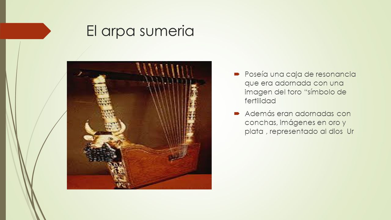 El arpa sumeria Poseía una caja de resonancia que era adornada con una imagen del toro símbolo de fertilidad.