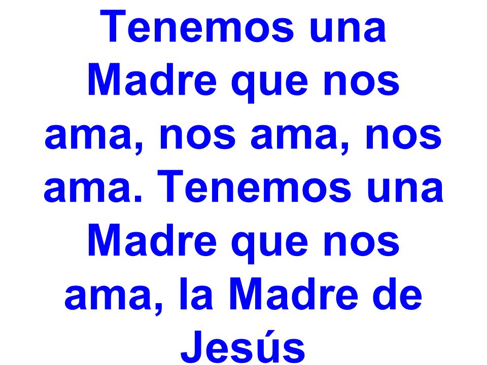 Tenemos una Madre que nos ama, nos ama, nos ama