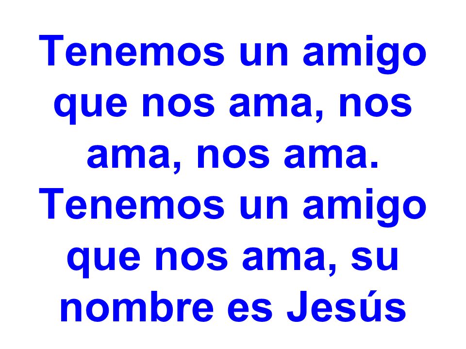 Tenemos un amigo que nos ama, nos ama, nos ama