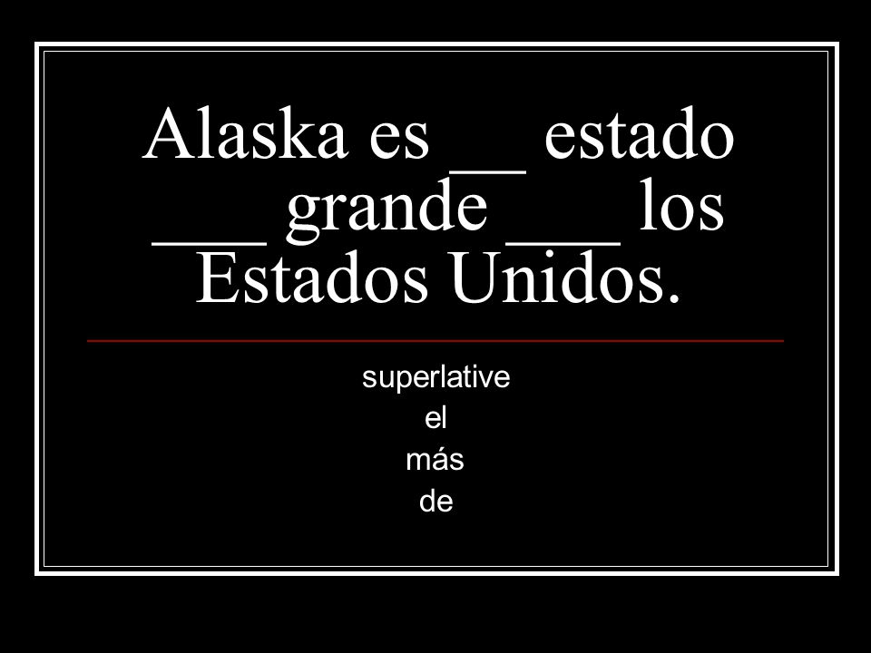 Alaska es __ estado ___ grande ___ los Estados Unidos.