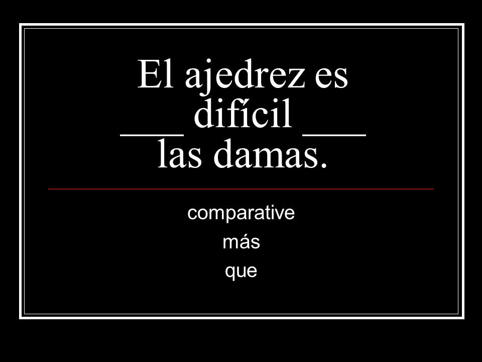 El ajedrez es ___ difícil ___ las damas.