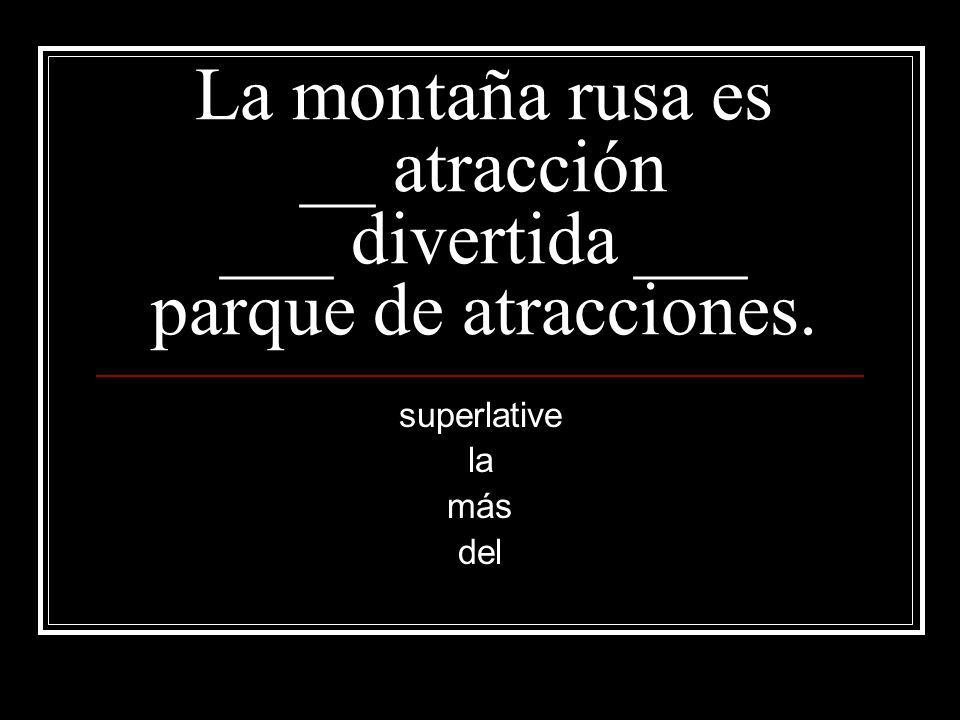 La montaña rusa es __ atracción ___ divertida ___ parque de atracciones.