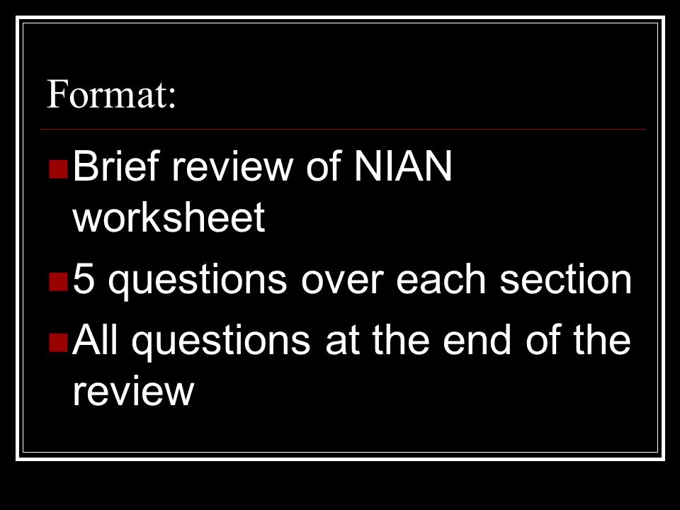 Brief review of NIAN worksheet 5 questions over each section