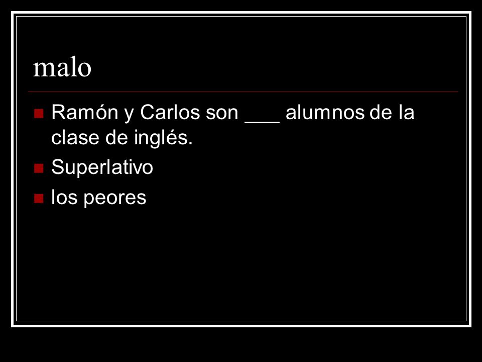 malo Ramón y Carlos son ___ alumnos de la clase de inglés. Superlativo