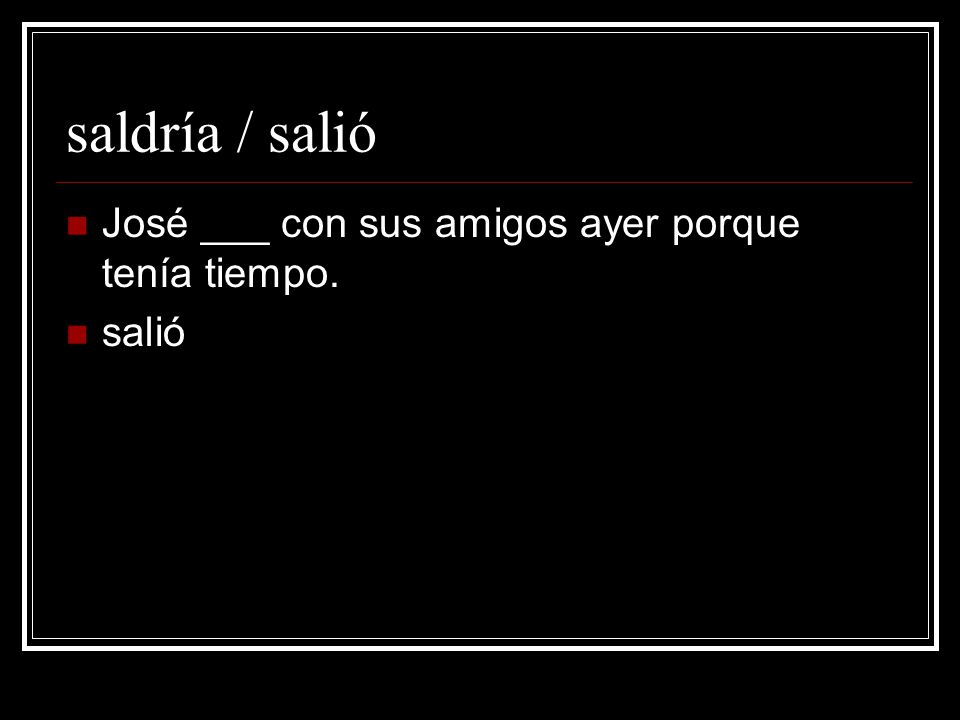 saldría / salió José ___ con sus amigos ayer porque tenía tiempo.