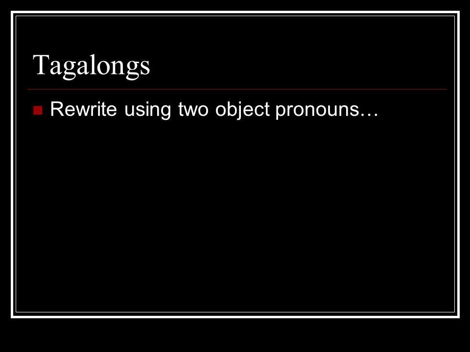 Tagalongs Rewrite using two object pronouns…