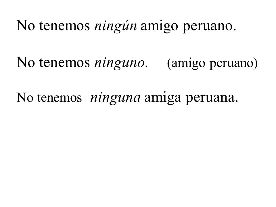 No tenemos ningún amigo peruano. No tenemos ninguno. (amigo peruano)